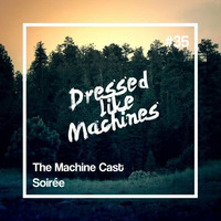 The Machine Cast #35 by Soirée by Dressed Like Machines