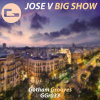 JOSE V - THE BIG SHOW (ORIGINAL MIX) // GOTHAM GROOVES - OUT 31/08 by Jose V