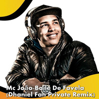Mc João-Baile De Favela (Dhaniel Fan Private Remix) by DJ DHANIEL FAN