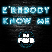 E'RRBODY KNOW ME by DJ FWB 