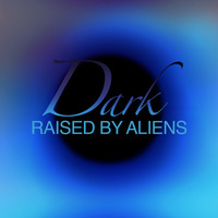 Dark by Raised by Aliens