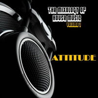 The Mixology Of House Music Volume 1 by ATTITUDE