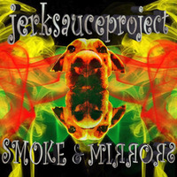 SMOKE &amp; MIRRORS by jerksauceproject