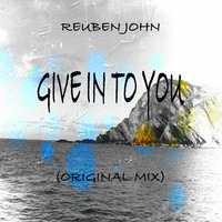 Give in to You ( Original Mix ) by Reuben John