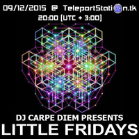 Little Fridays @ TeleportStation.tk 09.12.15 by Dj Carpe Diem