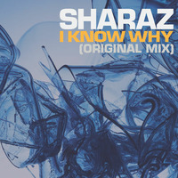 Sharaz &quot;I Know Why&quot; (Original Mix) by Sharaz