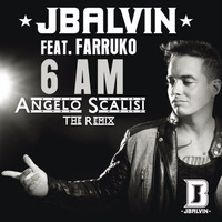 J Balvin feat. Farruko - 6am (Angelo Scalisi Remix) by Angelo Iena Scalisi
