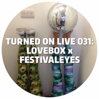 Turned On Live 031: Lovebox x Festivaleyes by Ben Gomori
