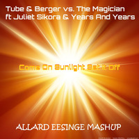 Tube &amp; Berger vs. The Magician ft Juliet Sikora &amp; Years And Years - Come On Sunlight Set It Off (Allard Eesinge Mashup) by Allard Eesinge