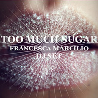 Francesca Marcilio - Too Much Sugar (DJ Set) by DJ Francesca