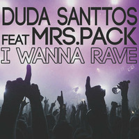 Duda Santtos Mrs Pack - I Wanna Rave (Original Mix) by Duda Santtos