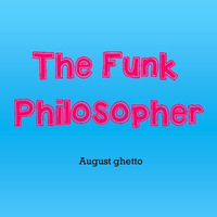 August Ghetto - The Funk Philosopher by The Funk Philosopher