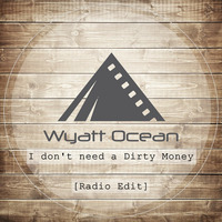 Wyatt Ocean - I Dont Need a Dirty Money (Radio Edit) [Available 30 April] by Wyatt Ocean