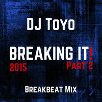 DJ Toyo - Breaking It! 2015 (Breakbeat Mix Part 2) by DJ Toyo