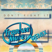 Behaviors - Don't Fight It (Frankee More Remix) by Frankee More