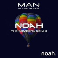 MAN IN THE MAKING - NOAH - THE SOMEDAY REMIX by NOAH