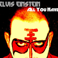 All You Have (FREE DOWNLOAD!!!) by Elvis Einstein