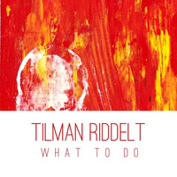 Tilman Riddelt - What to do by Tilman Riddelt