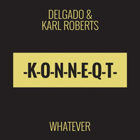 Delgado & Karl Roberts - Whatever (Original) [PREVIEW] by KONNEQT