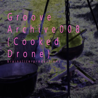 Groove Archive 008 (Cooked Drone) by brainslicer