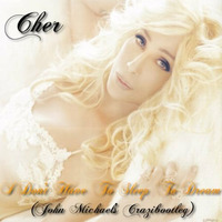 Cher - I Don't Have To Sleep To Dream (John Michael's Crazibootleg) by John Michael Di Spirito