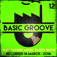 BASIC GROOVE ELECTRONIC MUSIC RADIO SHOW °12 Presented by Antony Adam - Recorded March 16 - 2016 by Antony Adam