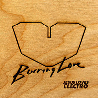 Jesus Loves Electro - Burning Love (Club Edit) by Jesus Loves Electro
