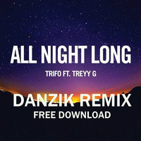 All Night Long - Trifo ft Treyy G (Danzik remix) [FREE DOWNLOAD] by DANZIK