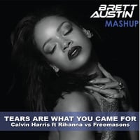 C@lvin Harris ft RiH@nna vs Freemasons - Tears Are What You Came For (Brett Austin Mashup) by Brett Austin