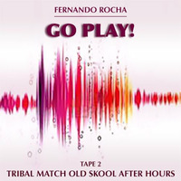 GO PLAY! #2 - Tribal Match Old Skool After Hours by Fernando Rocha