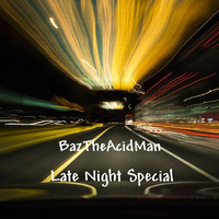 BazTheAcidMan - Late Night Special(May 2015) by BazTheAcidMan