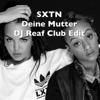 SXTN Deine Mutter DJ Reaf Club Edit by DJ Reaf