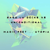 Bang La Decks vs Uncoditional - Magic Feet... Utopia (Fabien Pizar Mashup) by Fabien Pizar