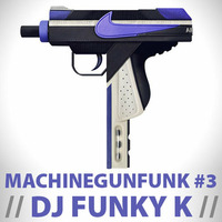 DJ FUNKY K // MACHINEGUNFUNK #3 by DJ Funky k