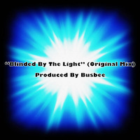 "Blinded By The Light" (Original Mix) Produced By Bus Bee by Bus Bee