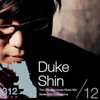 The 312: The Chicago House Music Podcast Vol 12 presents Duke Shin by 5 Magazine