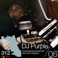 The 312: The Chicago House Music Podcast Vol 6 presents DJ Purple by 5 Magazine