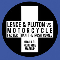 Lence &amp; Pluton vs. Motorcycle - Faster Than The Rush Comes (Michael McBurnie Mashup) by Michael McBurnie