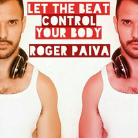LET THE BEAT CRONTOL YOUR BODY - March Podcast 2k16 By Roger Paiva by DJ Roger Paiva